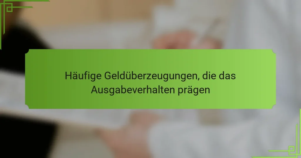 Häufige Geldüberzeugungen, die das Ausgabeverhalten prägen