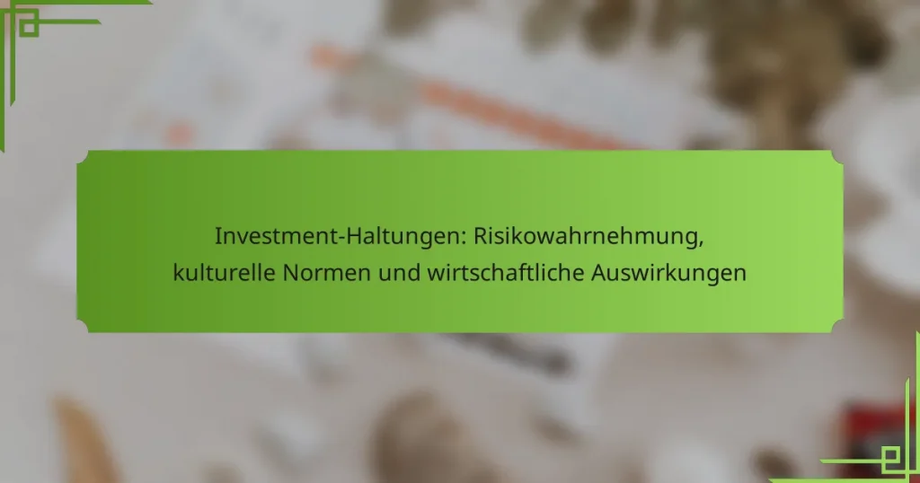 Investment-Haltungen: Risikowahrnehmung, kulturelle Normen und wirtschaftliche Auswirkungen