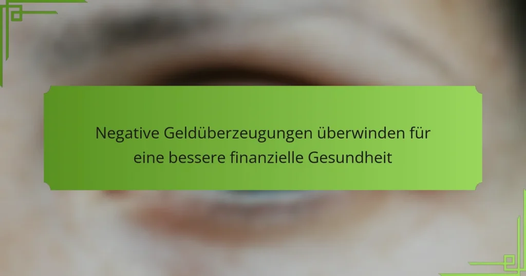 Negative Geldüberzeugungen überwinden für eine bessere finanzielle Gesundheit