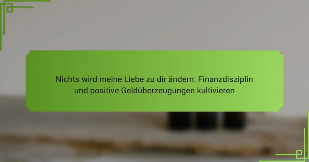 Nichts wird meine Liebe zu dir ändern: Finanzdisziplin und positive Geldüberzeugungen kultivieren