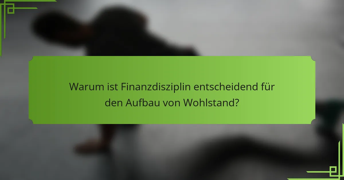 Warum ist Finanzdisziplin entscheidend für den Aufbau von Wohlstand?