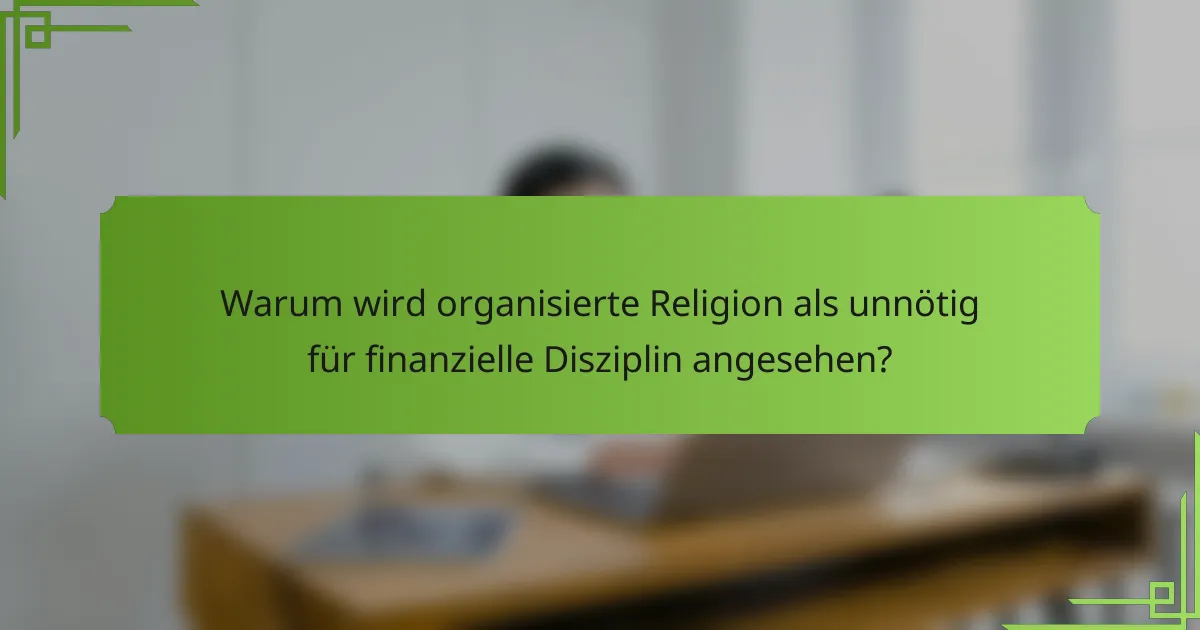 Warum wird organisierte Religion als unnötig für finanzielle Disziplin angesehen?