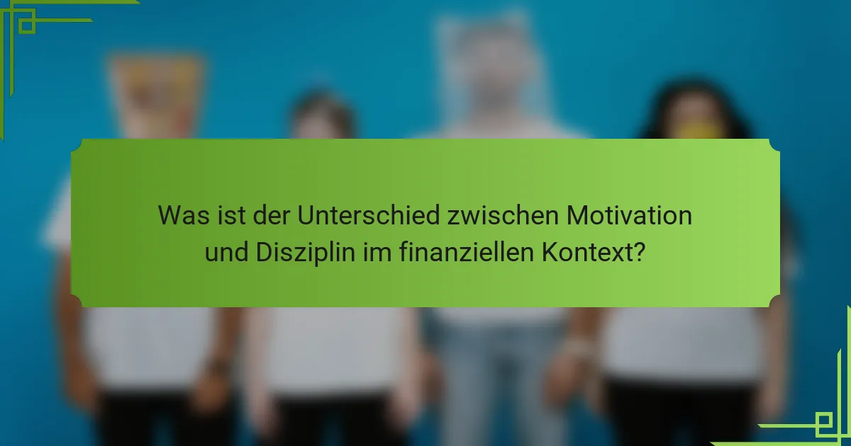 Was ist der Unterschied zwischen Motivation und Disziplin im finanziellen Kontext?