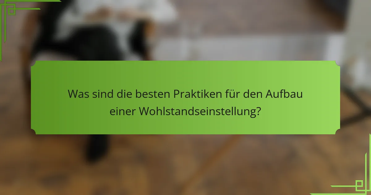 Was sind die besten Praktiken für den Aufbau einer Wohlstandseinstellung?
