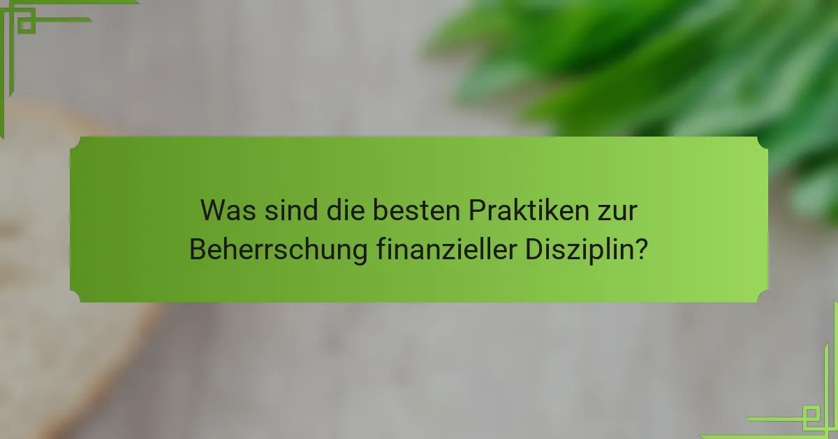 Was sind die besten Praktiken zur Beherrschung finanzieller Disziplin?