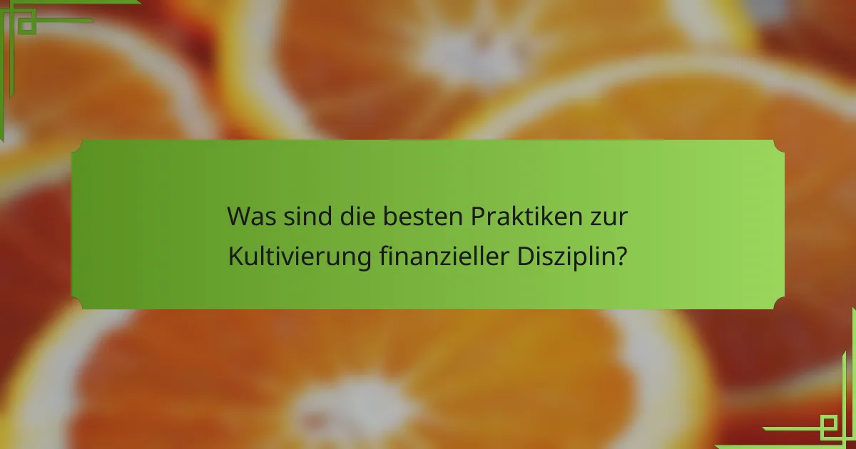 Was sind die besten Praktiken zur Kultivierung finanzieller Disziplin?