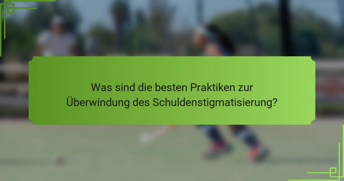 Was sind die besten Praktiken zur Überwindung des Schuldenstigmatisierung?
