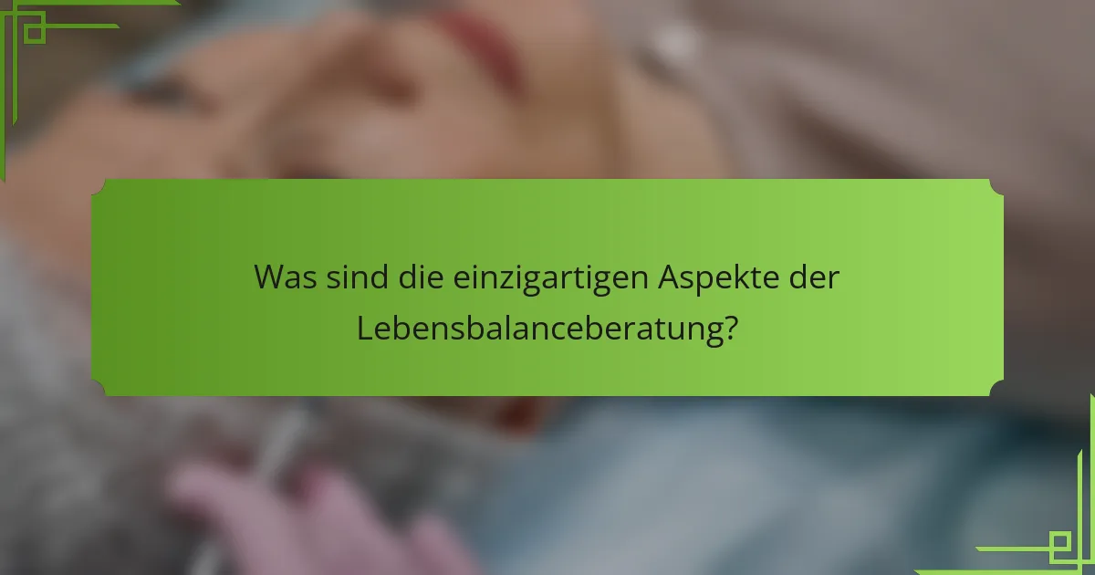 Was sind die einzigartigen Aspekte der Lebensbalanceberatung?