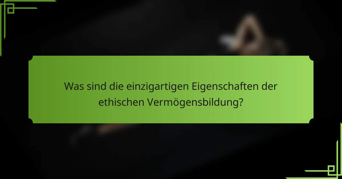 Was sind die einzigartigen Eigenschaften der ethischen Vermögensbildung?
