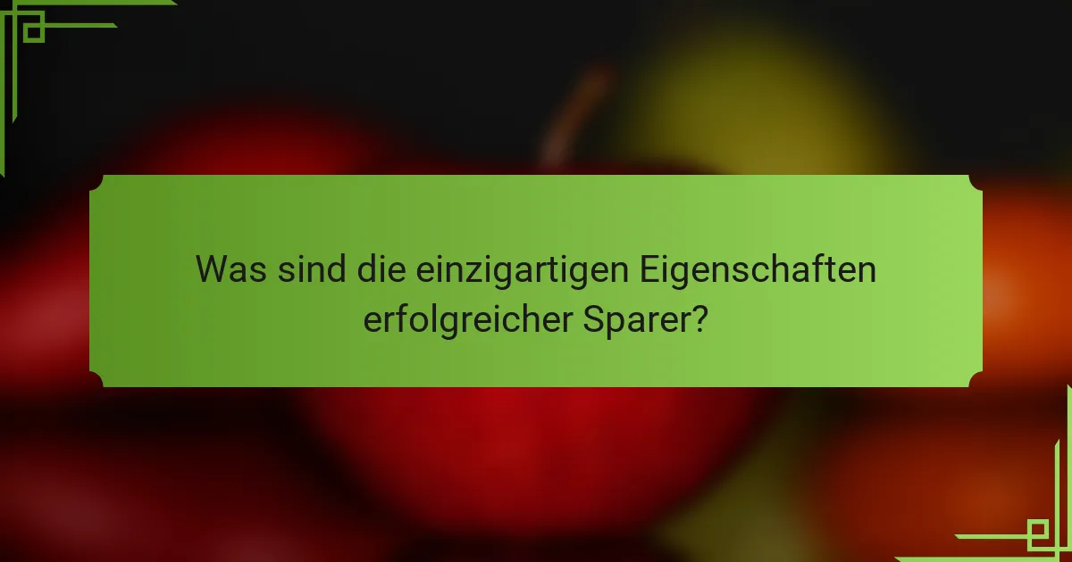 Was sind die einzigartigen Eigenschaften erfolgreicher Sparer?