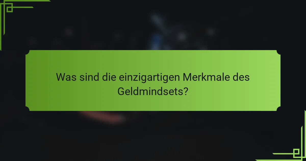 Was sind die einzigartigen Merkmale des Geldmindsets?