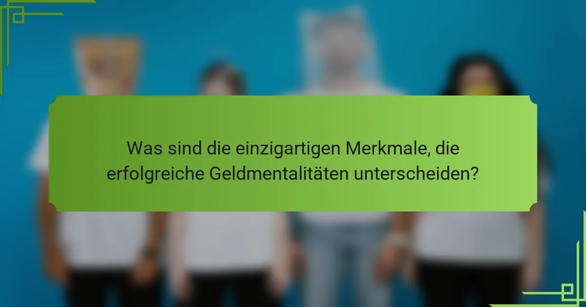 Was sind die einzigartigen Merkmale, die erfolgreiche Geldmentalitäten unterscheiden?