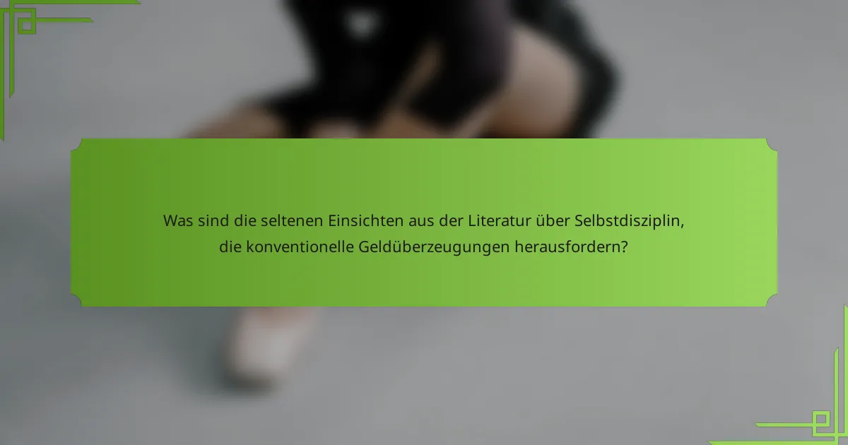 Was sind die seltenen Einsichten aus der Literatur über Selbstdisziplin, die konventionelle Geldüberzeugungen herausfordern?