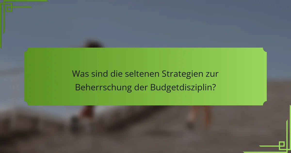Was sind die seltenen Strategien zur Beherrschung der Budgetdisziplin?