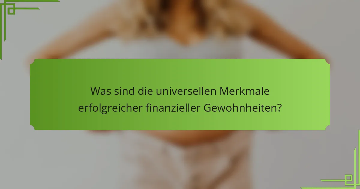 Was sind die universellen Merkmale erfolgreicher finanzieller Gewohnheiten?