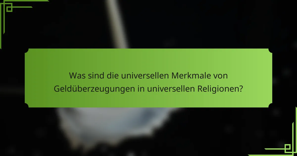 Was sind die universellen Merkmale von Geldüberzeugungen in universellen Religionen?