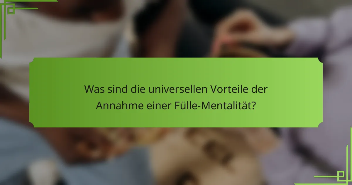 Was sind die universellen Vorteile der Annahme einer Fülle-Mentalität?