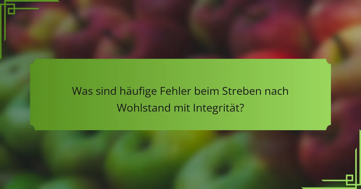 Was sind häufige Fehler beim Streben nach Wohlstand mit Integrität?