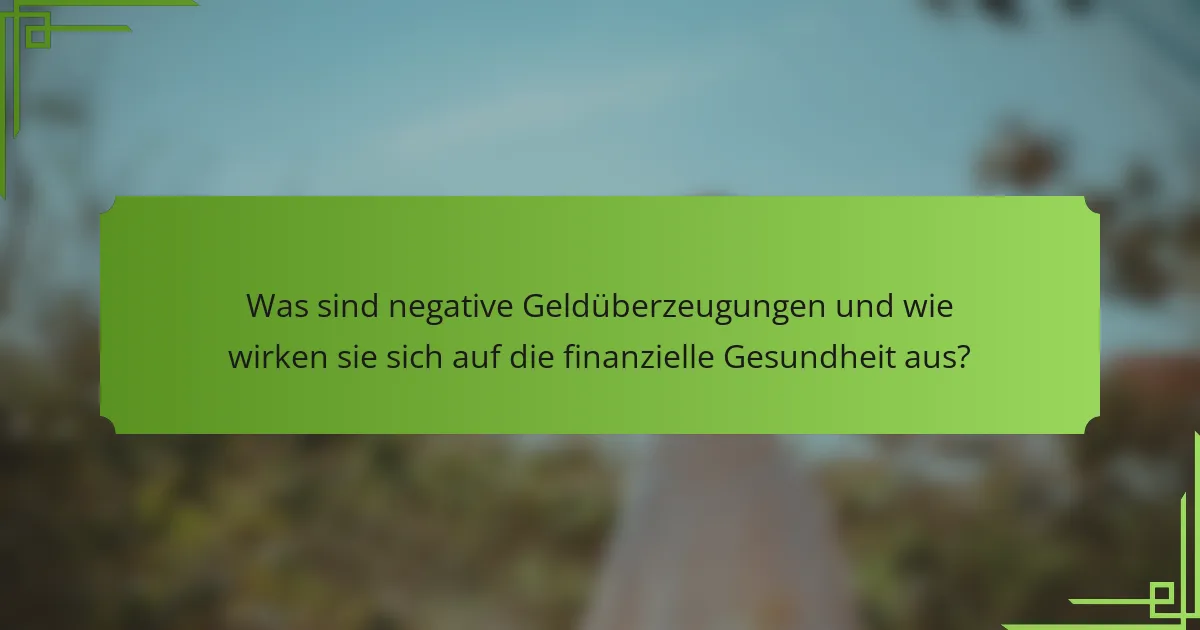 Was sind negative Geldüberzeugungen und wie wirken sie sich auf die finanzielle Gesundheit aus?