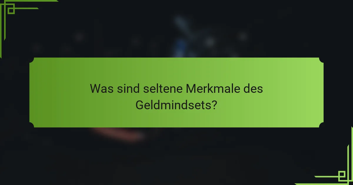 Was sind seltene Merkmale des Geldmindsets?