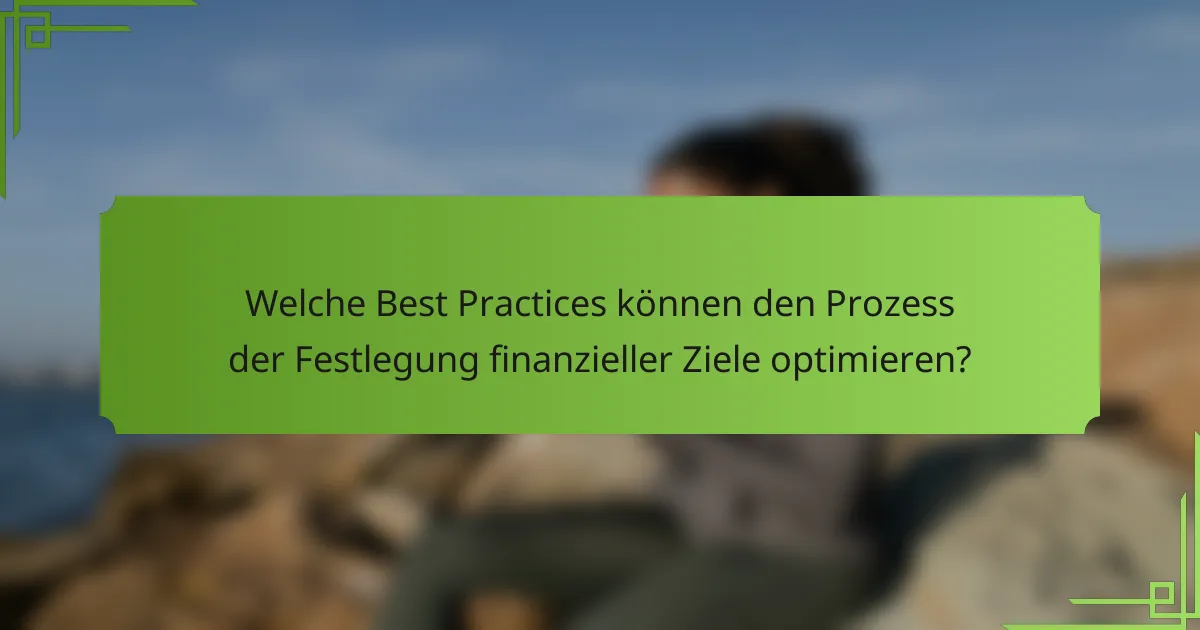 Welche Best Practices können den Prozess der Festlegung finanzieller Ziele optimieren?