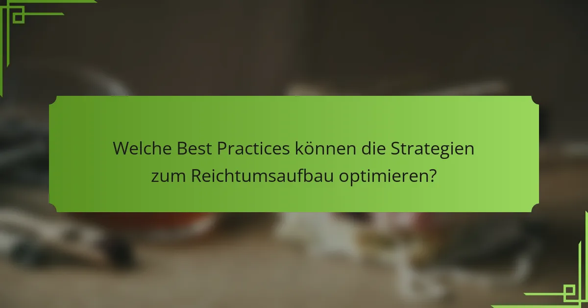 Welche Best Practices können die Strategien zum Reichtumsaufbau optimieren?