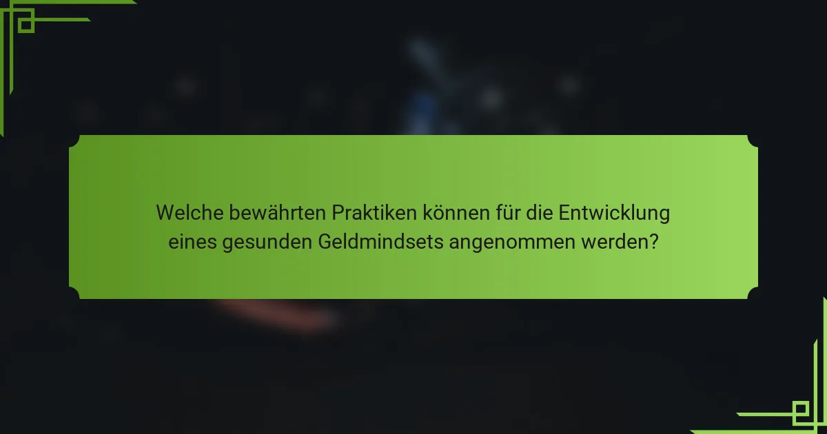 Welche bewährten Praktiken können für die Entwicklung eines gesunden Geldmindsets angenommen werden?