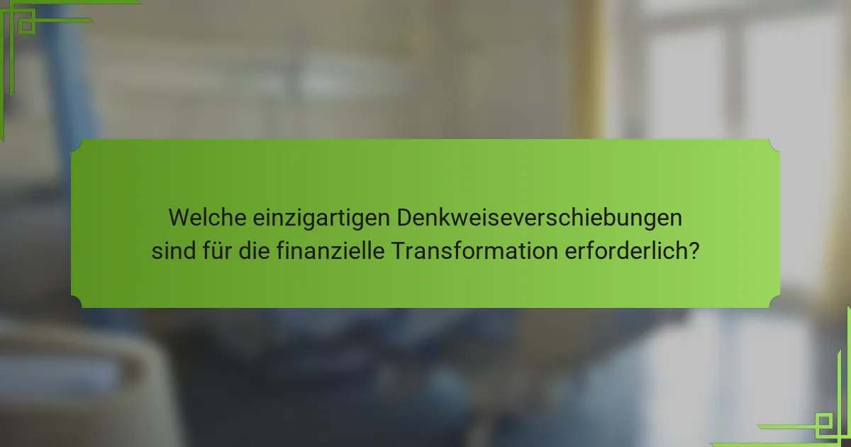 Welche einzigartigen Denkweiseverschiebungen sind für die finanzielle Transformation erforderlich?