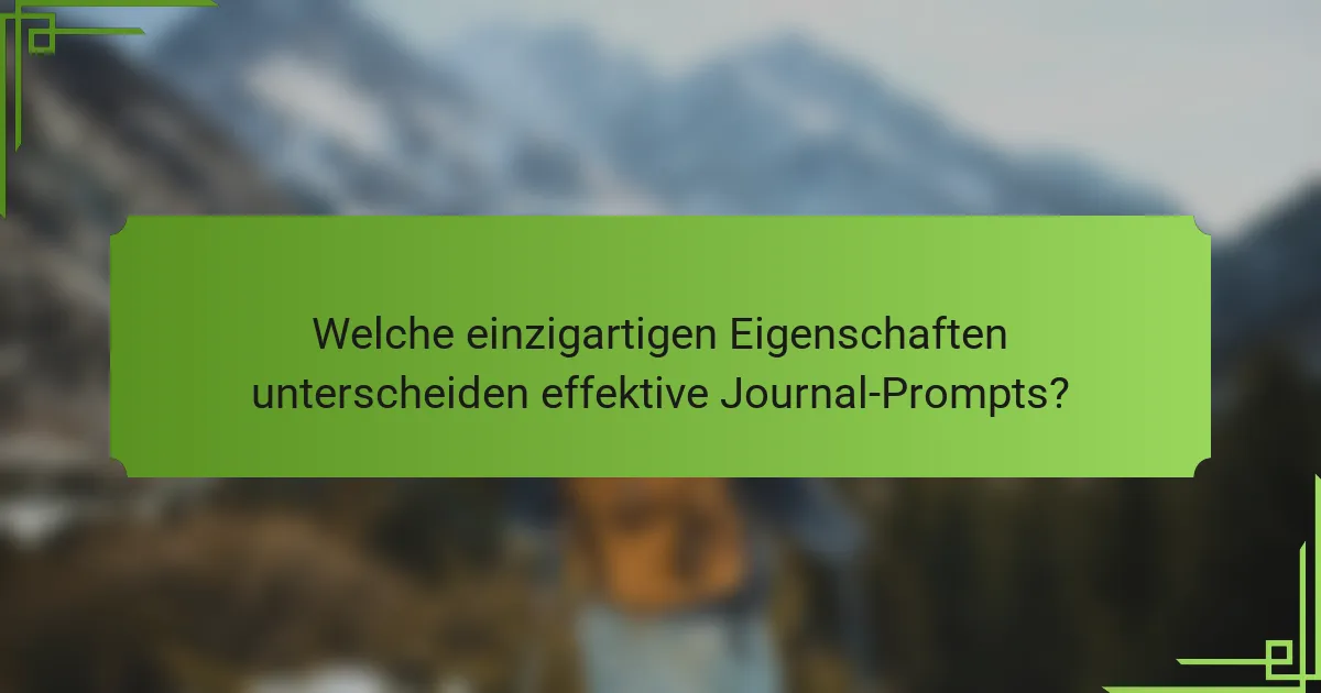 Welche einzigartigen Eigenschaften unterscheiden effektive Journal-Prompts?