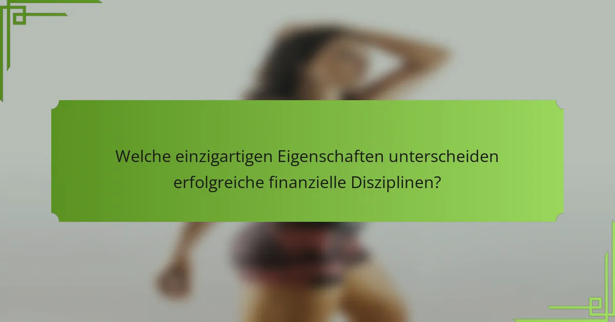 Welche einzigartigen Eigenschaften unterscheiden erfolgreiche finanzielle Disziplinen?