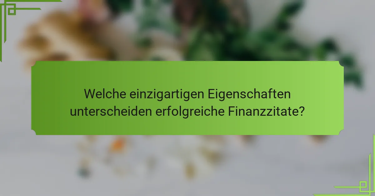 Welche einzigartigen Eigenschaften unterscheiden erfolgreiche Finanzzitate?