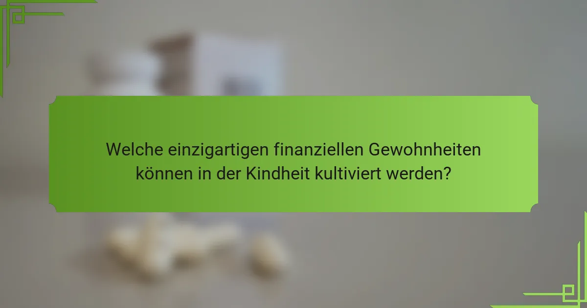 Welche einzigartigen finanziellen Gewohnheiten können in der Kindheit kultiviert werden?