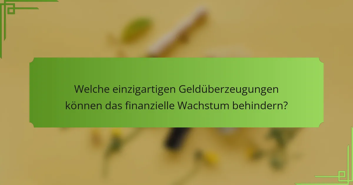 Welche einzigartigen Geldüberzeugungen können das finanzielle Wachstum behindern?