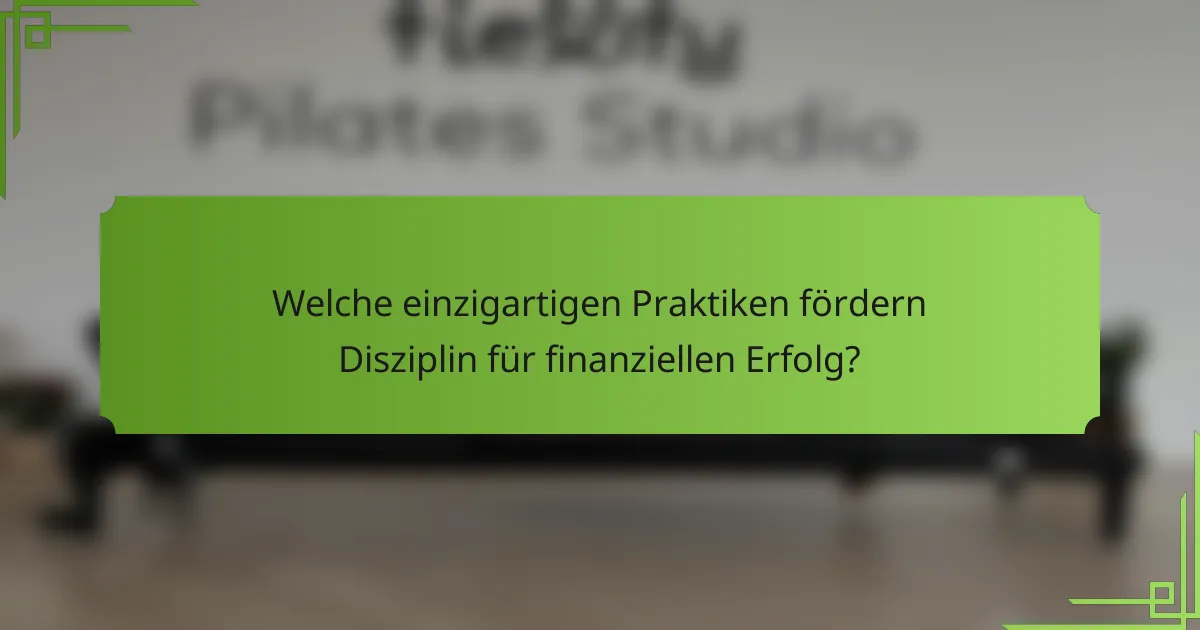 Welche einzigartigen Praktiken fördern Disziplin für finanziellen Erfolg?
