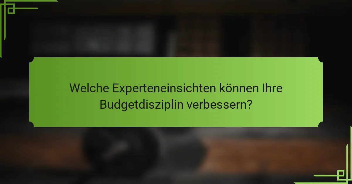 Welche Experteneinsichten können Ihre Budgetdisziplin verbessern?