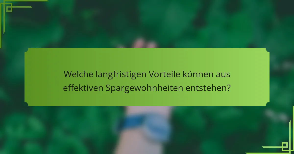 Welche langfristigen Vorteile können aus effektiven Spargewohnheiten entstehen?
