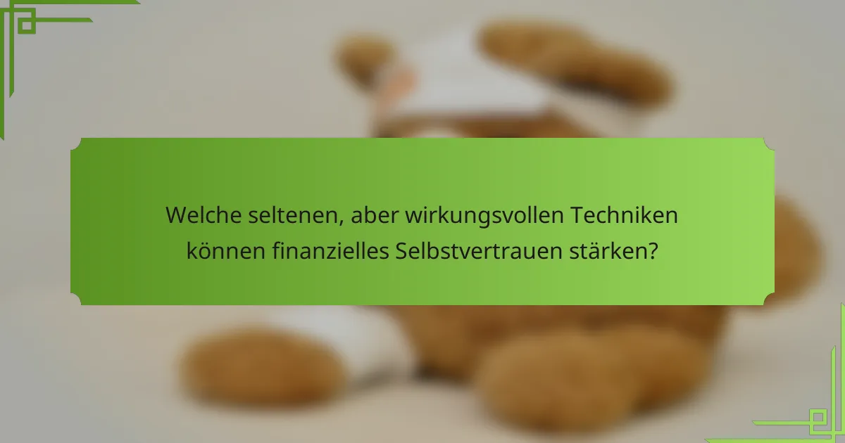 Welche seltenen, aber wirkungsvollen Techniken können finanzielles Selbstvertrauen stärken?