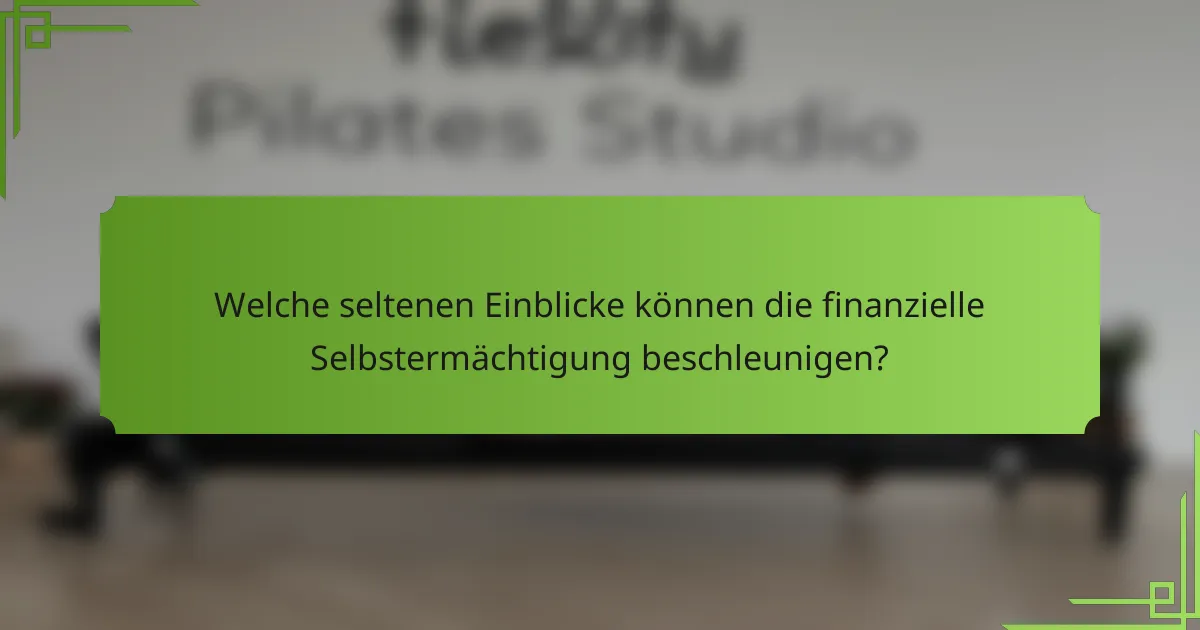 Welche seltenen Einblicke können die finanzielle Selbstermächtigung beschleunigen?