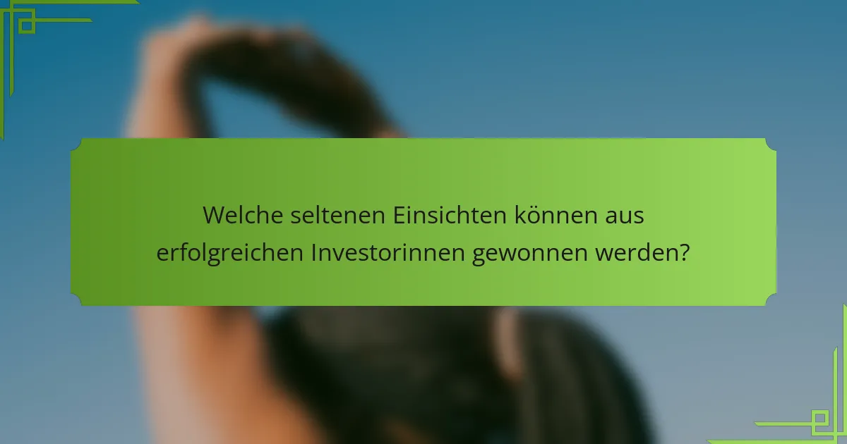 Welche seltenen Einsichten können aus erfolgreichen Investorinnen gewonnen werden?