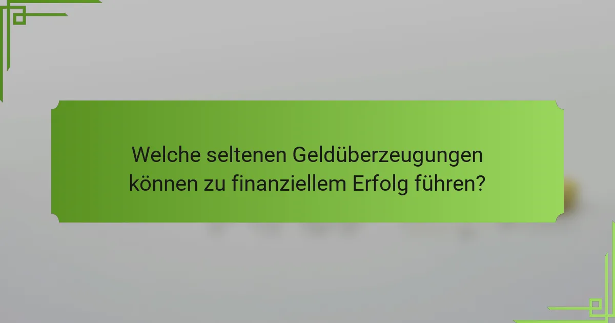 Welche seltenen Geldüberzeugungen können zu finanziellem Erfolg führen?