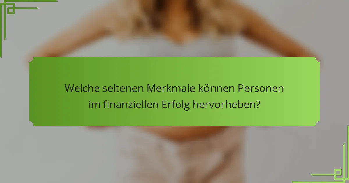 Welche seltenen Merkmale können Personen im finanziellen Erfolg hervorheben?