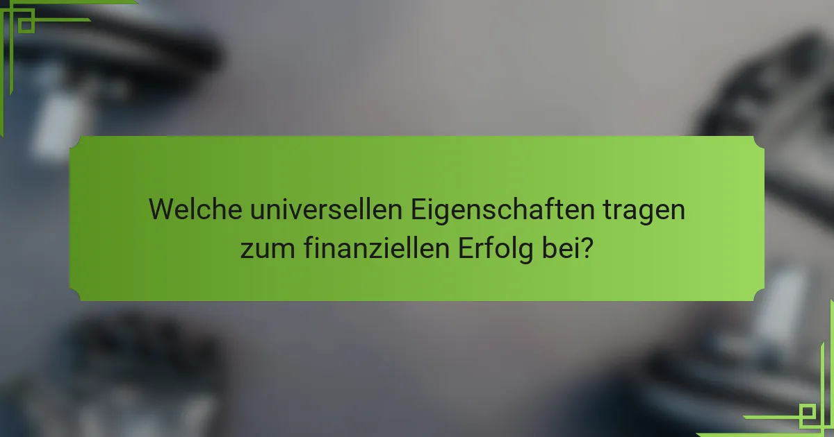 Welche universellen Eigenschaften tragen zum finanziellen Erfolg bei?