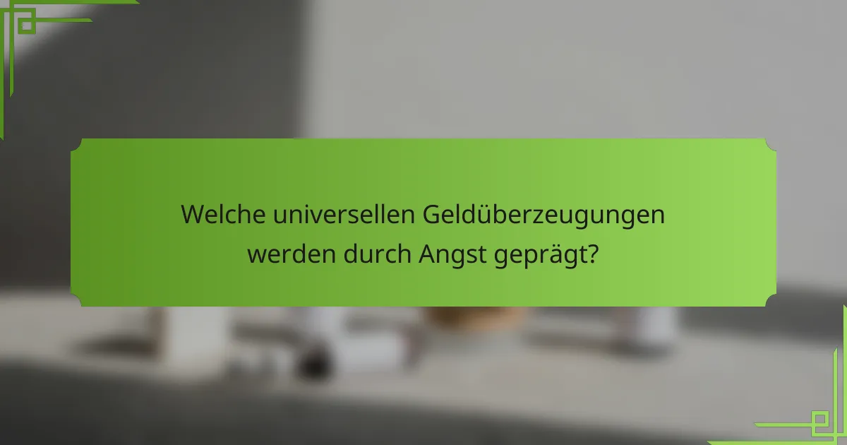 Welche universellen Geldüberzeugungen werden durch Angst geprägt?