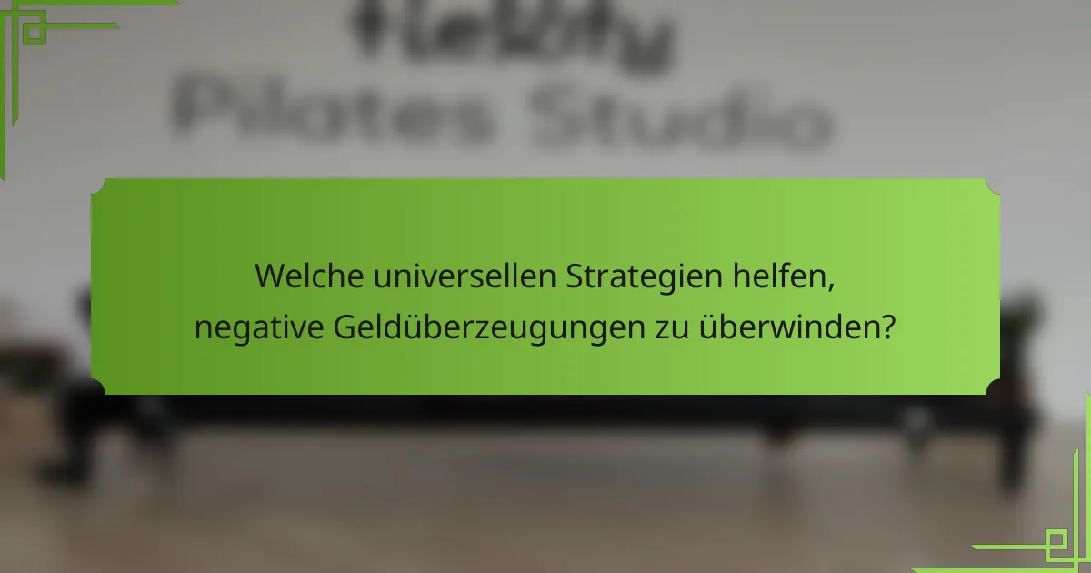Welche universellen Strategien helfen, negative Geldüberzeugungen zu überwinden?