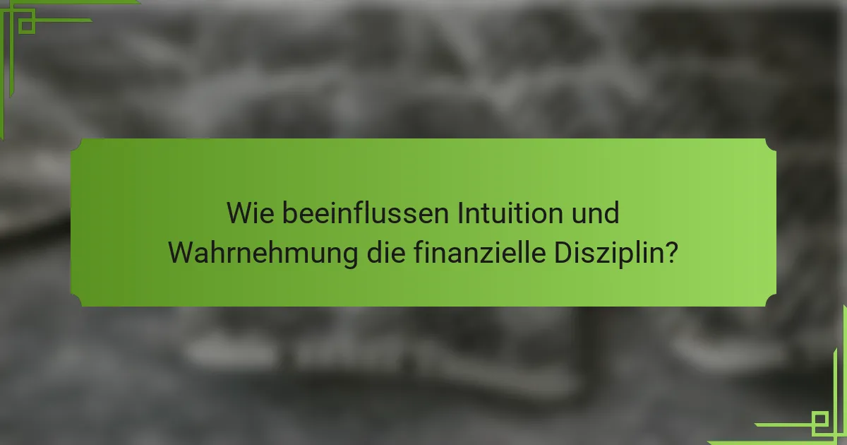 Wie beeinflussen Intuition und Wahrnehmung die finanzielle Disziplin?