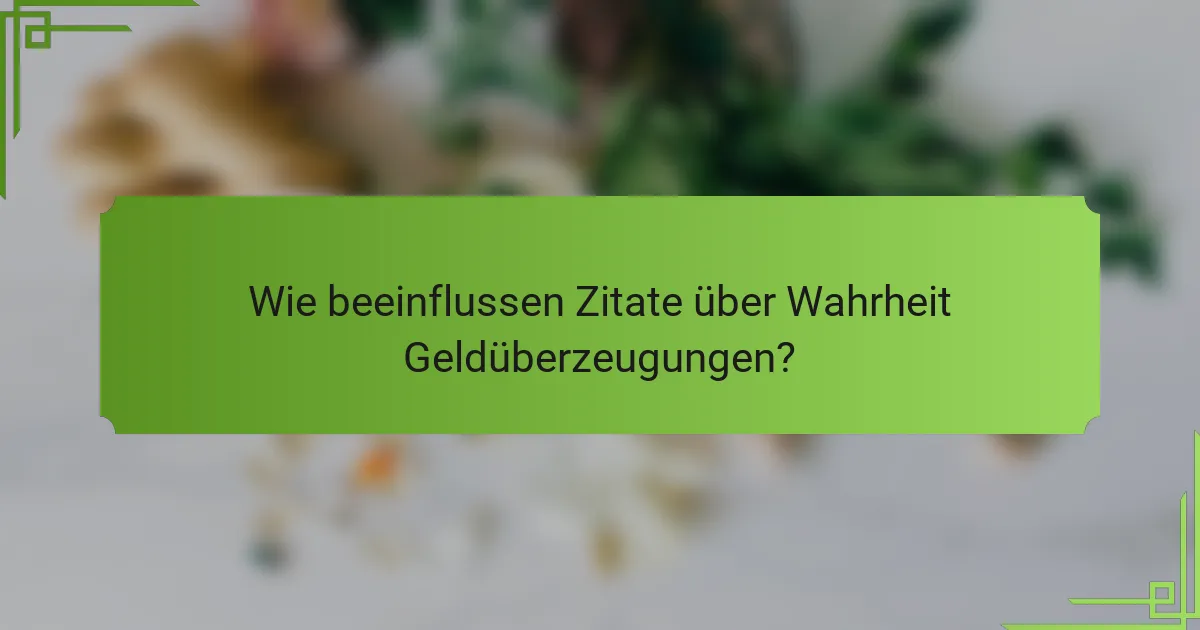 Wie beeinflussen Zitate über Wahrheit Geldüberzeugungen?