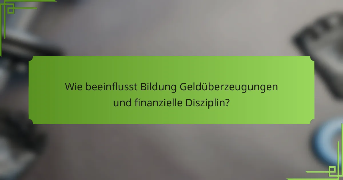 Wie beeinflusst Bildung Geldüberzeugungen und finanzielle Disziplin?