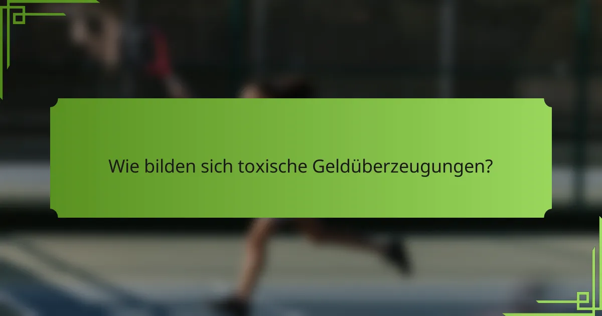Wie bilden sich toxische Geldüberzeugungen?