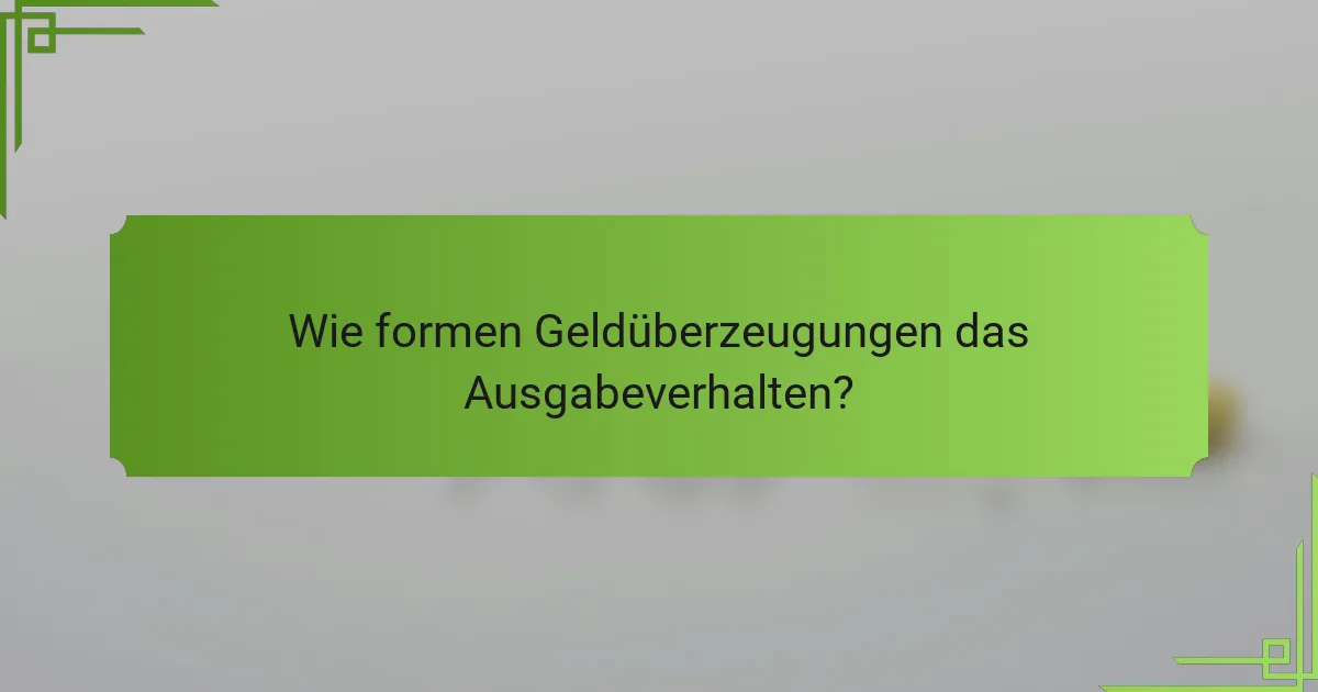 Wie formen Geldüberzeugungen das Ausgabeverhalten?