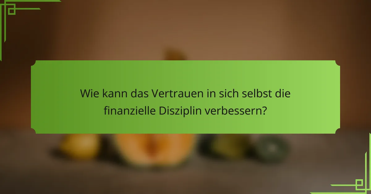 Wie kann das Vertrauen in sich selbst die finanzielle Disziplin verbessern?